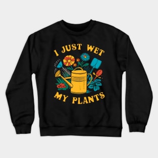 I Just Wet My Plants | Gardening Crewneck Sweatshirt